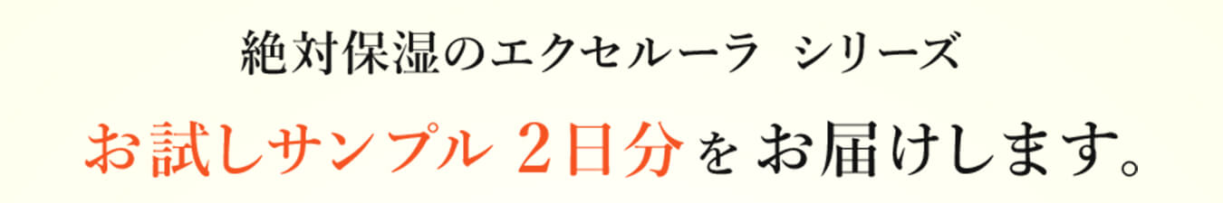 絶対保湿のエクセルーラシリーズ お試しサンプル2日分をお届けします。